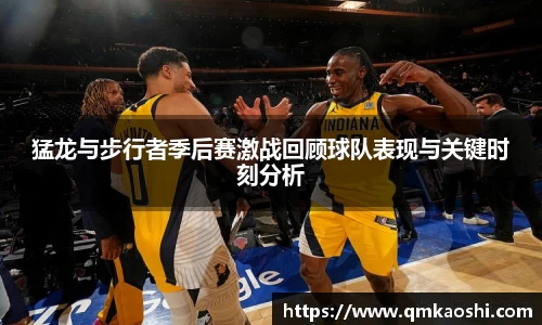 猛龙与步行者季后赛激战回顾球队表现与关键时刻分析